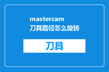 mastercam刀具路径怎么旋转(如何操作Mastercam软件以实现刀具路径的旋转功能？)