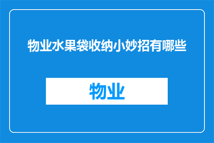 物业水果袋收纳小妙招有哪些(如何巧妙利用物业水果袋进行收纳，以提升居家整洁度？)