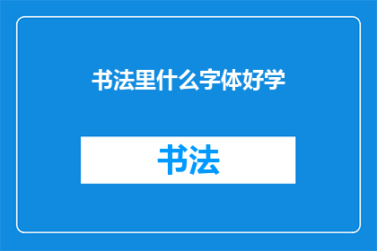 书法里什么字体好学(书法初学者应选择哪种字体以便于学习？)