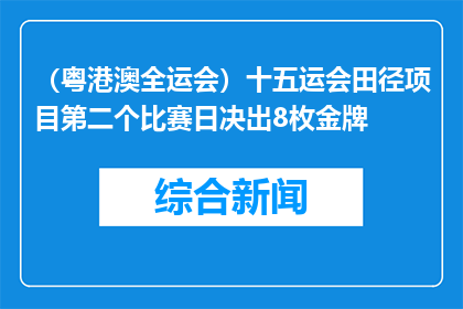 （粤港澳全运会）十五运会田径项目第二个比赛日决出8枚金牌