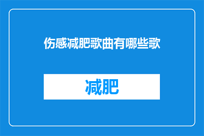 伤感减肥歌曲有哪些歌(有哪些伤感减肥歌曲？)