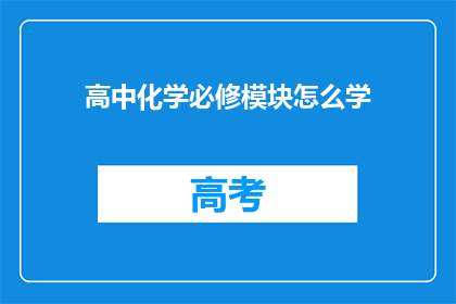 高中化学必修模块怎么学(如何高效学习高中化学必修模块？)