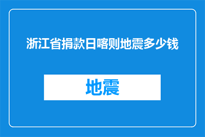 浙江省捐款日喀则地震多少钱(浙江省在日喀则地震中捐款总额是多少？)