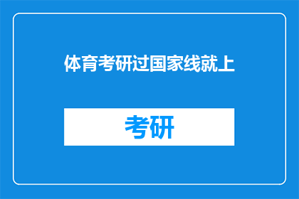 体育考研过国家线就上(体育考研成功过国家线，是否意味着就能顺利进入研究生院校？)