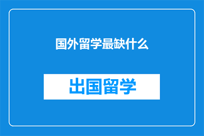 国外留学最缺什么(在国外留学时，最缺乏的是什么？)