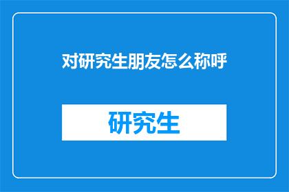 对研究生朋友怎么称呼(研究生朋友们，你们在学术旅程中是如何称呼彼此的？)