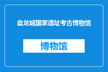 盘龙城国家遗址考古博物馆(盘龙城国家遗址考古博物馆：探索古代文明的奥秘？)