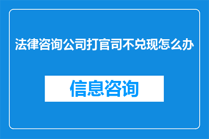 法律咨询公司打官司不兑现怎么办(面对法律咨询公司未能履行承诺，您应如何应对？)