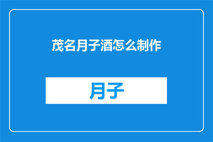 茂名月子酒怎么制作(如何制作茂名月子酒？)