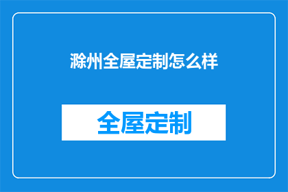 滁州全屋定制怎么样(滁州全屋定制服务评价如何？)