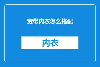宽带内衣怎么搭配(如何巧妙搭配宽带内衣以提升整体着装风格？)