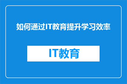如何通过IT教育提升学习效率(如何通过IT教育显著提高学习效率？)