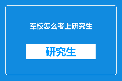 军校怎么考上研究生(军校学子如何迈向研究生深造之路？)