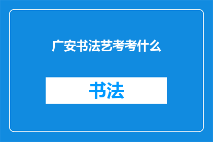 广安书法艺考考什么(广安书法艺考究竟考察什么？)