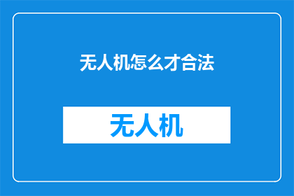 无人机怎么才合法(无人机合法使用指南：您需要了解的法规和条件)