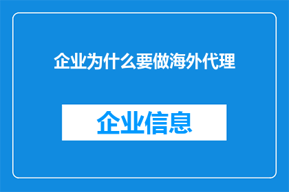 企业为什么要做海外代理(企业为何要寻求海外代理？)