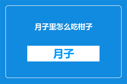 月子里怎么吃柑子(月子期间如何正确食用柑橘？)
