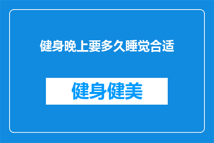 健身晚上要多久睡觉合适(健身后的理想睡眠时长是多少？)