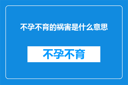 不孕不育的祸害是什么意思(不孕不育的祸害：对家庭和社会的影响是什么？)