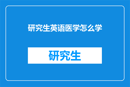 研究生英语医学怎么学(如何高效学习研究生英语医学？)