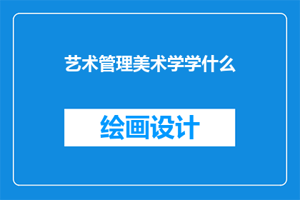艺术管理美术学学什么(艺术管理与美术学：探索其课程内容和学习目标)