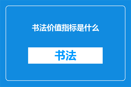 书法价值指标是什么(书法艺术的价值指标是什么？)