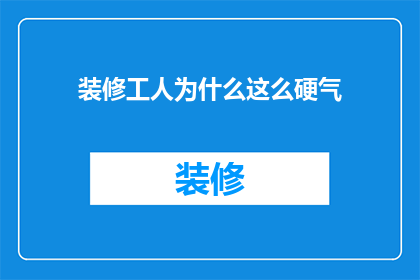 装修工人为什么这么硬气(为什么装修工人在面对挑战时显得如此坚定和不屈？)