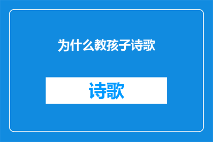 为什么教孩子诗歌(为什么教孩子诗歌？探索诗歌在儿童成长中的重要性)