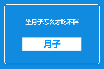 坐月子怎么才吃不胖(如何坐月子期间既健康又避免体重增加？)