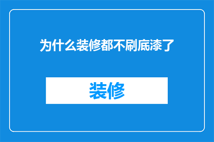 为什么装修都不刷底漆了(为什么现代装修不再采用底漆工序？)