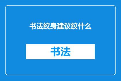 书法纹身建议纹什么(书法纹身：你应考虑纹什么？)