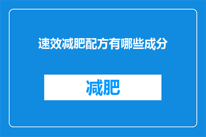速效减肥配方有哪些成分(速效减肥配方中究竟包含了哪些成分？)