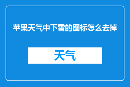 苹果天气中下雪的图标怎么去掉(如何去除苹果天气应用中下雪的图标？)