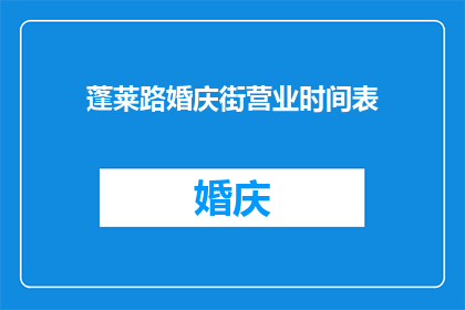 蓬莱路婚庆街营业时间表(蓬莱路婚庆街的营业时间是什么时候？)