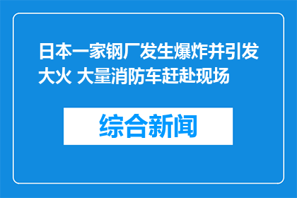 日本一家钢厂发生爆炸并引发大火 大量消防车赶赴现场