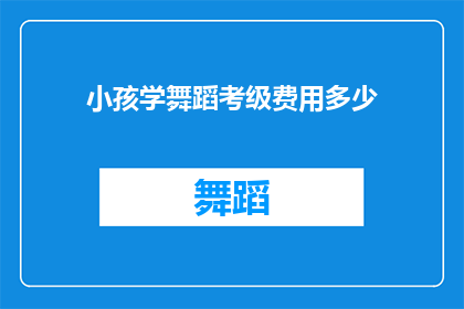 小孩学舞蹈考级费用多少(小孩学舞蹈考级费用多少？)