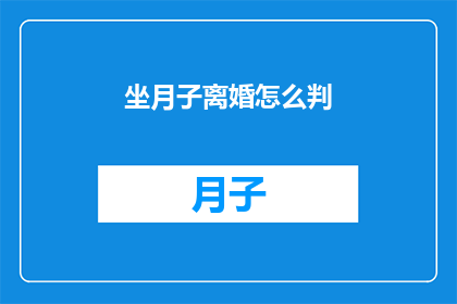 坐月子离婚怎么判(坐月子期间离婚，法律如何裁决？)