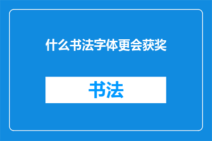 什么书法字体更会获奖(哪种书法字体更有可能赢得奖项？)