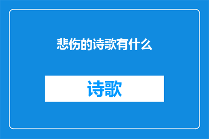 悲伤的诗歌有什么(悲伤的诗歌有什么？这一疑问句类型的长标题，旨在探讨和揭示那些以悲伤情感为主导的诗歌作品它不仅涵盖了诗歌的情感深度，还触及了诗歌在艺术表达中的独特作用通过这样的标题，我们期待读者能够深入思考并理解诗歌中所蕴含的丰富情感和深刻意义)