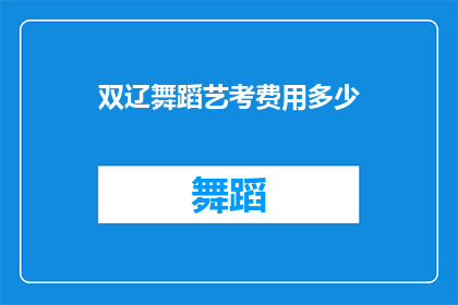 双辽舞蹈艺考费用多少(双辽舞蹈艺考的费用是多少？)