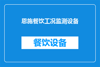 恩施餐饮工况监测设备(恩施地区餐饮工况监测设备的应用现状及未来展望)
