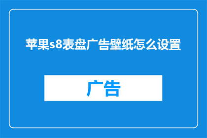 苹果s8表盘广告壁纸怎么设置(如何自定义苹果S8的表盘壁纸？)