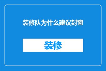 装修队为什么建议封窗(为什么装修专家强烈推荐在窗户上进行封闭处理？)
