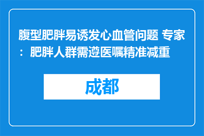 腹型肥胖易诱发心血管问题 专家：肥胖人群需遵医嘱精准减重