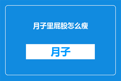 月子里屁股怎么瘦(产后如何有效瘦臀？月子期间的瘦身秘诀)