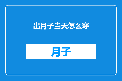 出月子当天怎么穿(如何恰当地选择和搭配出月子期间的服饰？)