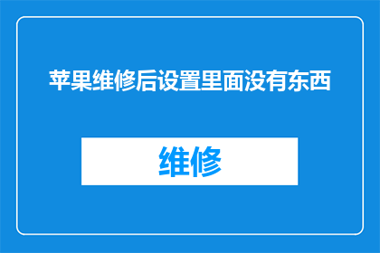 苹果维修后设置里面没有东西(苹果设备维修后，设置选项中为何不见任何内容？)