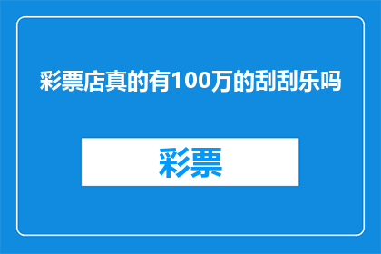 彩票店真的有100万的刮刮乐吗(彩票店真的存在价值100万的刮刮乐彩票吗？)