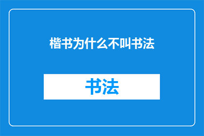 楷书为什么不叫书法(为什么楷书不被称为书法？)