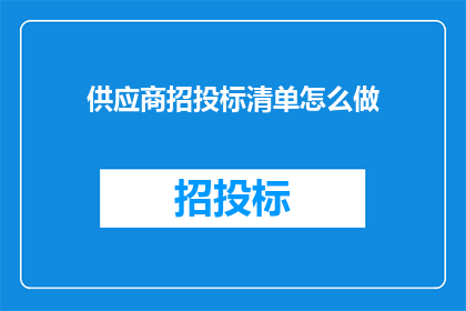 供应商招投标清单怎么做(如何制作一份详尽的供应商招投标清单？)